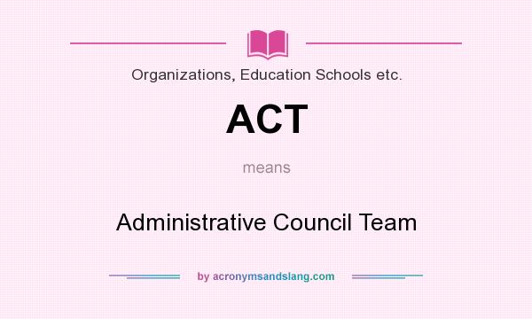 What does ACT mean? It stands for Administrative Council Team