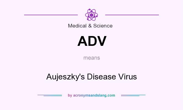 What does ADV mean? It stands for Aujeszky`s Disease Virus