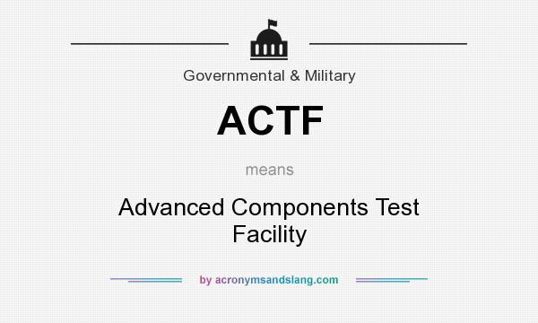 What does ACTF mean? It stands for Advanced Components Test Facility