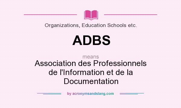 What does ADBS mean? It stands for Association des Professionnels de l`Information et de la Documentation