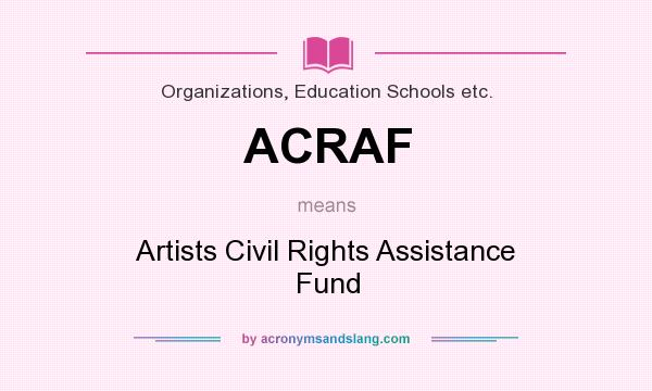 What does ACRAF mean? It stands for Artists Civil Rights Assistance Fund