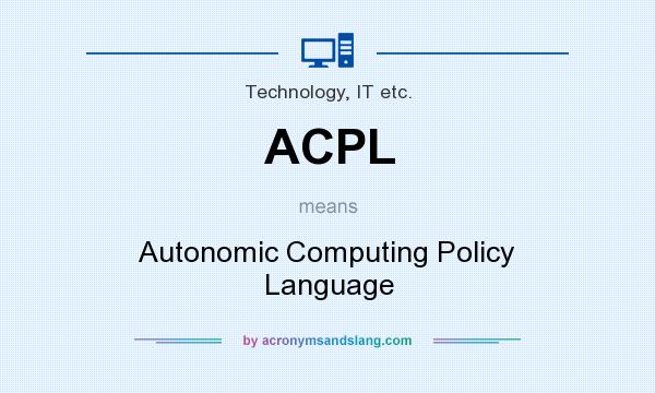 What does ACPL mean? It stands for Autonomic Computing Policy Language