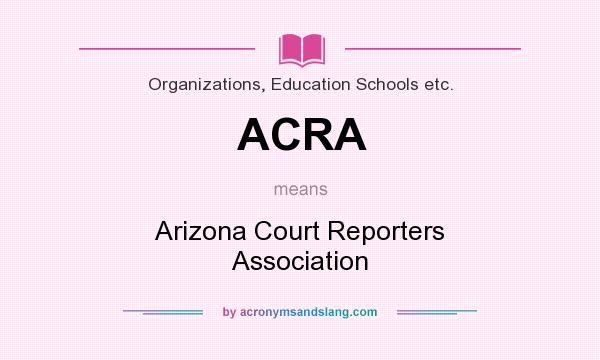 What does ACRA mean? It stands for Arizona Court Reporters Association