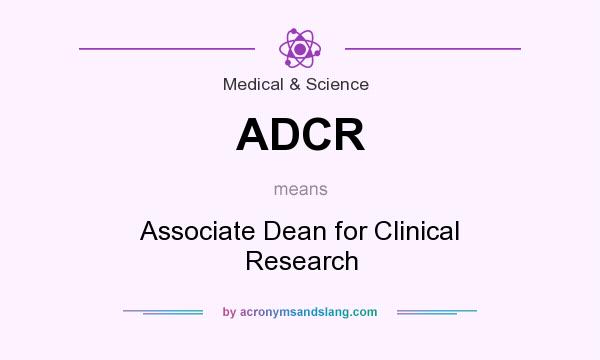 What does ADCR mean? It stands for Associate Dean for Clinical Research