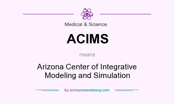 What does ACIMS mean? It stands for Arizona Center of Integrative Modeling and Simulation