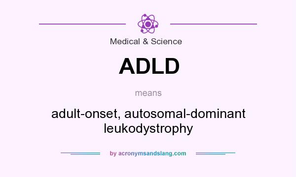 What does ADLD mean? It stands for adult-onset, autosomal-dominant leukodystrophy