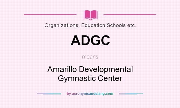 What does ADGC mean? It stands for Amarillo Developmental Gymnastic Center