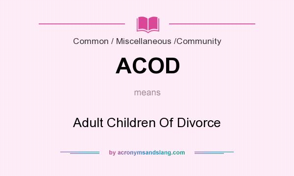 What does ACOD mean? It stands for Adult Children Of Divorce