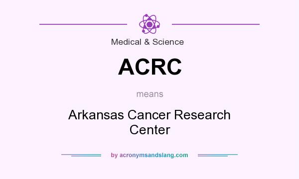 What does ACRC mean? It stands for Arkansas Cancer Research Center