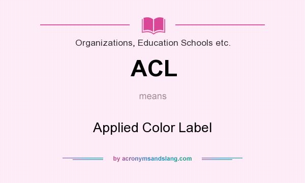 What does ACL mean? It stands for Applied Color Label