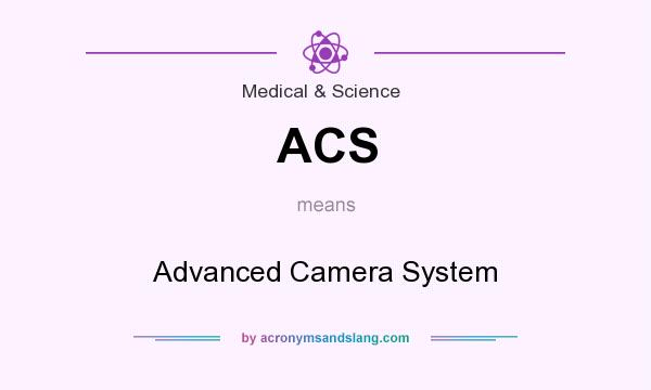 What does ACS mean? It stands for Advanced Camera System