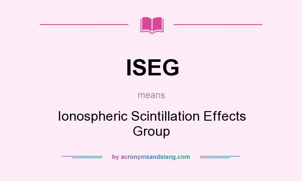What does ISEG mean? It stands for Ionospheric Scintillation Effects Group