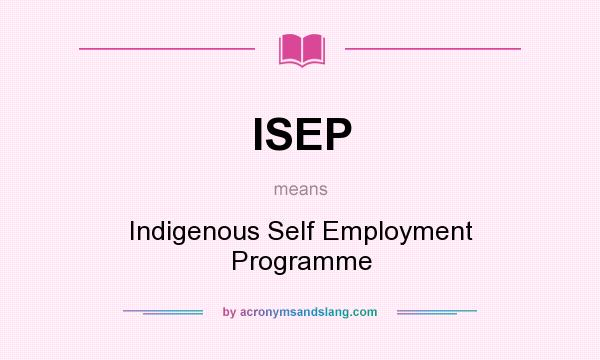 What does ISEP mean? It stands for Indigenous Self Employment Programme