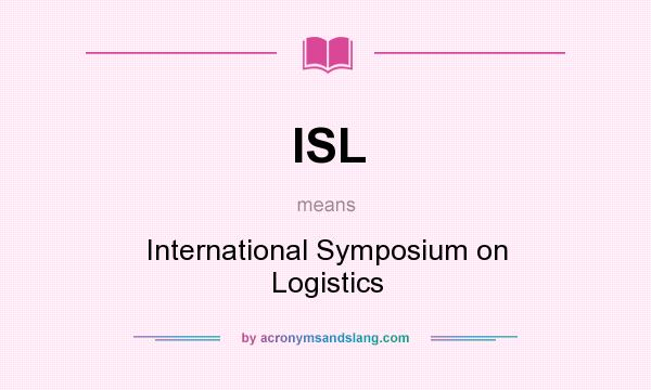 What does ISL mean? It stands for International Symposium on Logistics