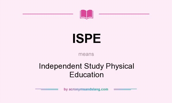 What does ISPE mean? It stands for Independent Study Physical Education