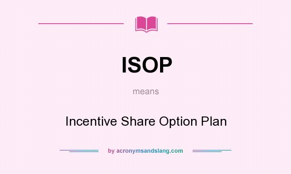 What does ISOP mean? It stands for Incentive Share Option Plan
