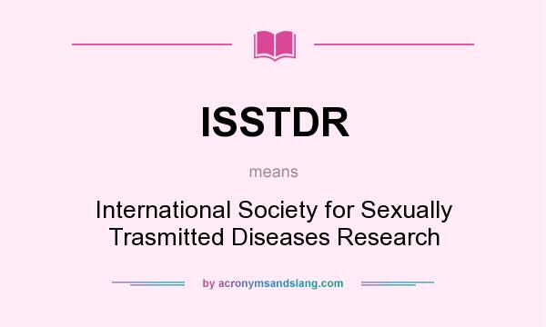 What does ISSTDR mean? It stands for International Society for Sexually Trasmitted Diseases Research