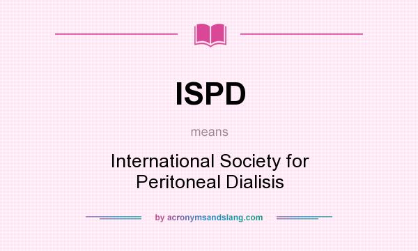 What does ISPD mean? It stands for International Society for Peritoneal Dialisis