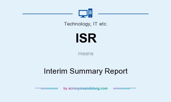 What does ISR mean? It stands for Interim Summary Report