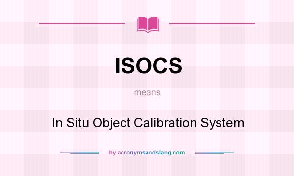 What does ISOCS mean? It stands for In Situ Object Calibration System