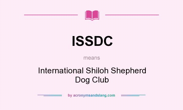 What does ISSDC mean? It stands for International Shiloh Shepherd Dog Club