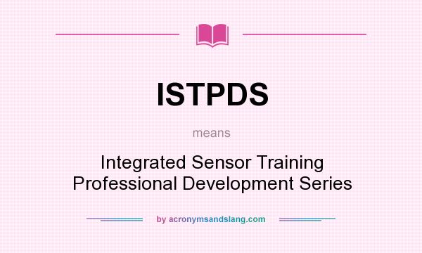 What does ISTPDS mean? It stands for Integrated Sensor Training Professional Development Series