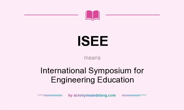 What does ISEE mean? It stands for International Symposium for Engineering Education