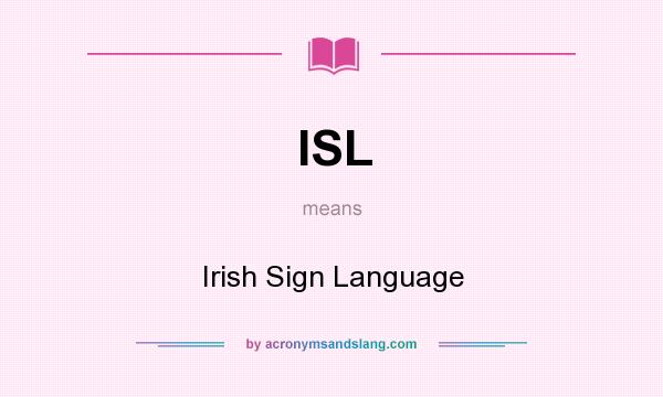 What does ISL mean? It stands for Irish Sign Language