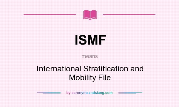 What does ISMF mean? It stands for International Stratification and Mobility File