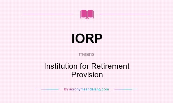What does IORP mean? It stands for Institution for Retirement Provision