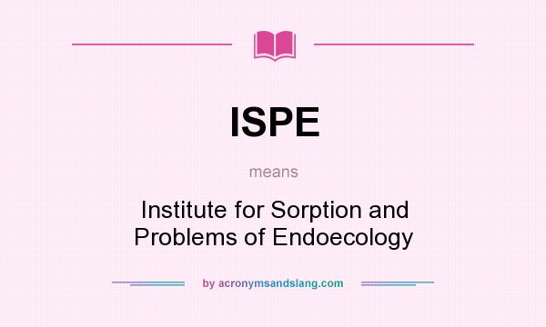 What does ISPE mean? It stands for Institute for Sorption and Problems of Endoecology