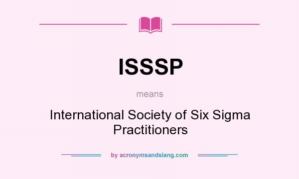 What does ISSSP mean? It stands for International Society of Six Sigma Practitioners