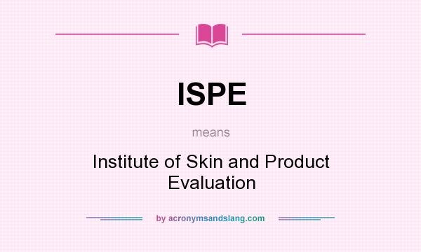 What does ISPE mean? It stands for Institute of Skin and Product Evaluation