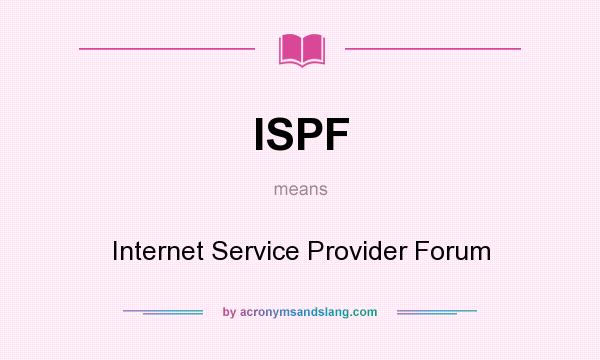 What does ISPF mean? It stands for Internet Service Provider Forum