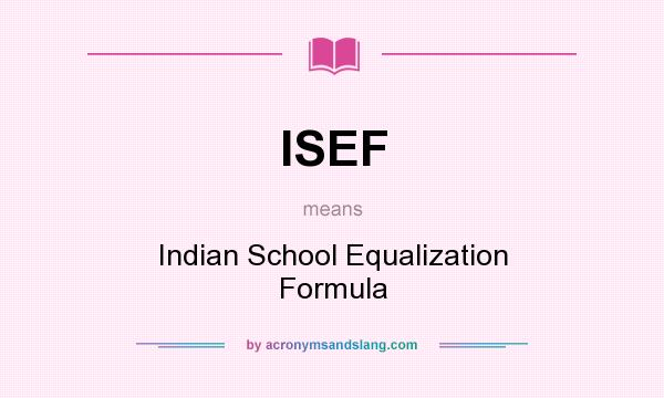 What does ISEF mean? It stands for Indian School Equalization Formula