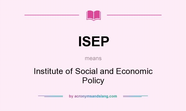 What does ISEP mean? It stands for Institute of Social and Economic Policy