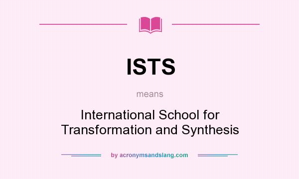 What does ISTS mean? It stands for International School for Transformation and Synthesis