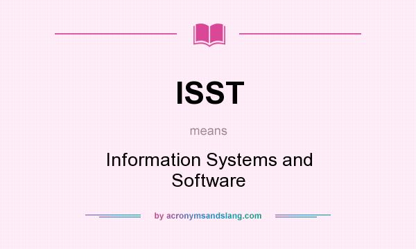 What does ISST mean? It stands for Information Systems and Software