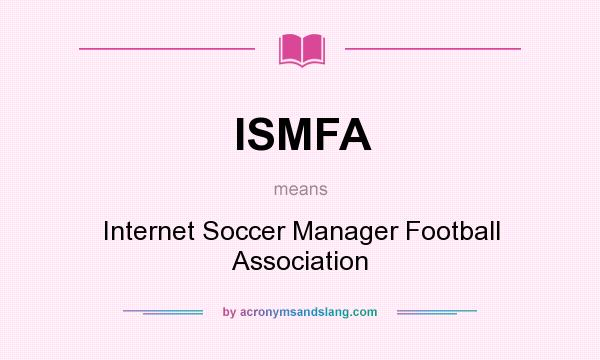 What does ISMFA mean? It stands for Internet Soccer Manager Football Association