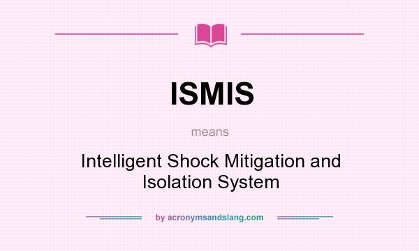 What does ISMIS mean? It stands for Intelligent Shock Mitigation and Isolation System