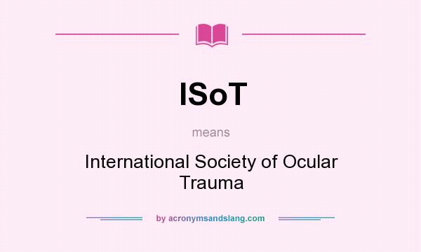 What does ISoT mean? It stands for International Society of Ocular Trauma