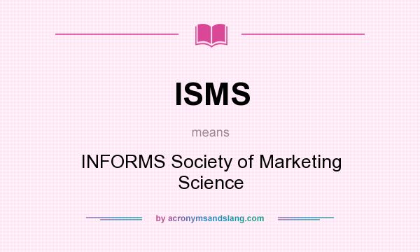 What does ISMS mean? It stands for INFORMS Society of Marketing Science