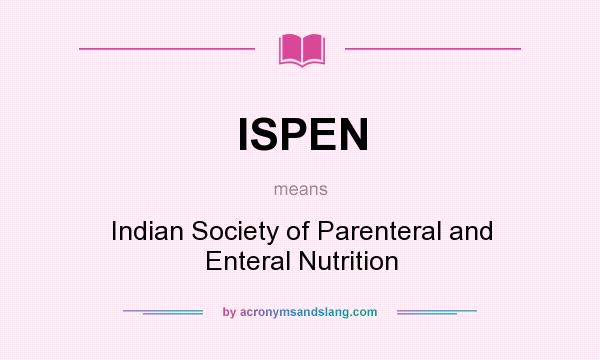 What does ISPEN mean? It stands for Indian Society of Parenteral and Enteral Nutrition