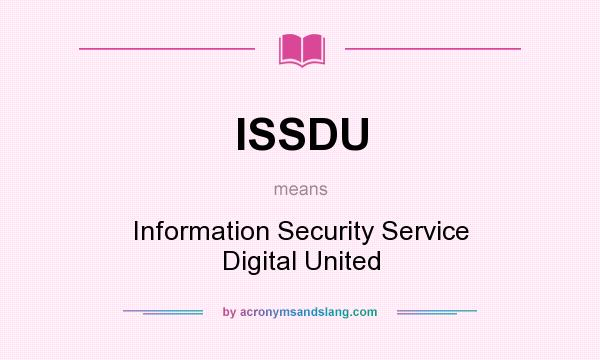 What does ISSDU mean? It stands for Information Security Service Digital United