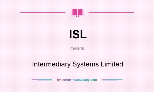 What does ISL mean? It stands for Intermediary Systems Limited