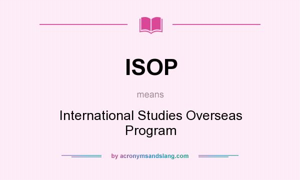 What does ISOP mean? It stands for International Studies Overseas Program