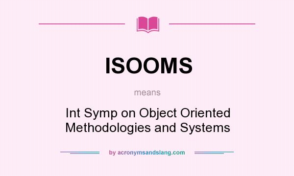 What does ISOOMS mean? It stands for Int Symp on Object Oriented Methodologies and Systems