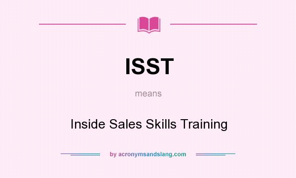 What does ISST mean? It stands for Inside Sales Skills Training