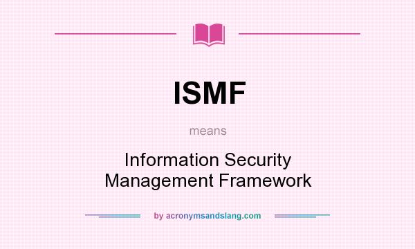 What does ISMF mean? It stands for Information Security Management Framework