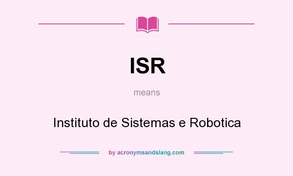 What does ISR mean? It stands for Instituto de Sistemas e Robotica